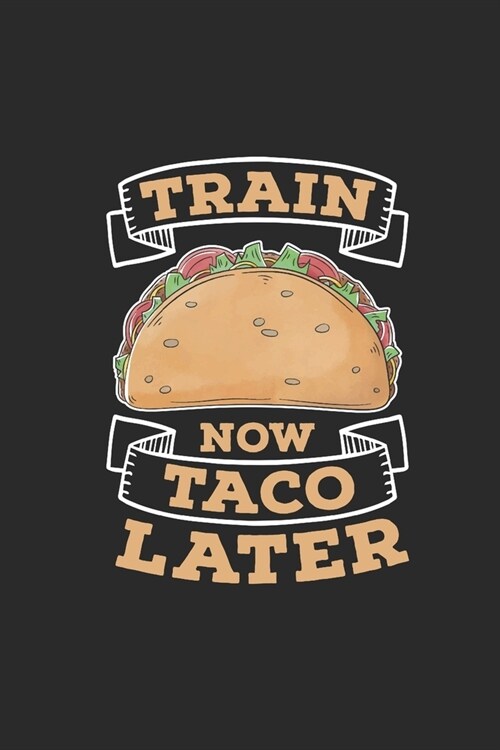 Train Now Taco Later: Tacos, Graph Paper (6 x 9 - 120 pages) Snack Themed Notebook for Daily Journal, Diary, and Gift (Paperback)