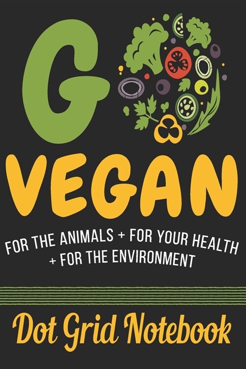 Go Vegan For The Animals + For Your Health + For The Environment - Dot Grid Notebook: Blank Journal With Dotted Grid Paper (Paperback)