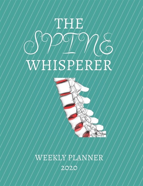 The Spine Whisperer Weekly Planner 2020: Chiropractor, Neurologist Gift Idea For Men & Women Weekly Planner Appointment Book Agenda The Spine Whispere (Paperback)