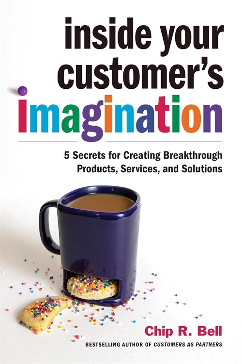 Inside Your Customers Imagination: 5 Secrets for Creating Breakthrough Products, Services, and Solutions (Hardcover)