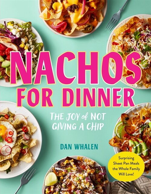 Nachos for Dinner: Surprising Sheet Pan Meals the Whole Family Will Love (Hardcover)