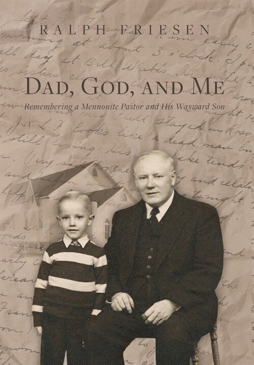 Dad, God, and Me: Remembering a Mennonite Pastor and His Wayward Son (Hardcover)