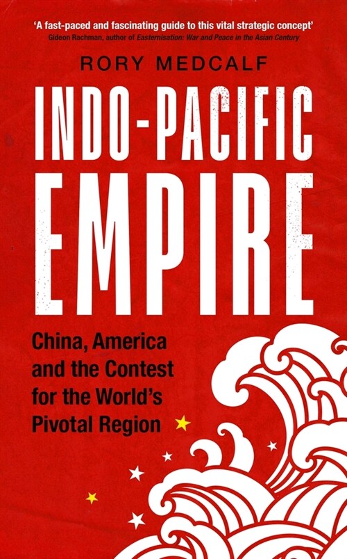 Indo-Pacific Empire : China, America and the Contest for the Worlds Pivotal Region (Hardcover)