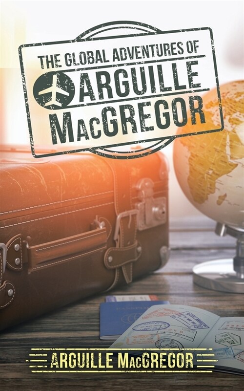 The Global Adventures of Arguille Macgregor (Paperback)