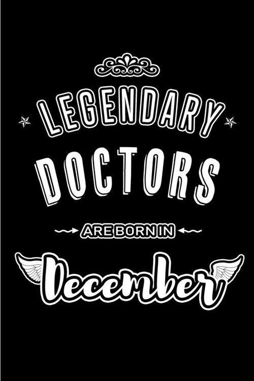 Legendary Doctors are born in December: Blank Lined profession Journal Notebooks Diary as Appreciation, Birthday, Welcome, Farewell, Thank You, Christ (Paperback)