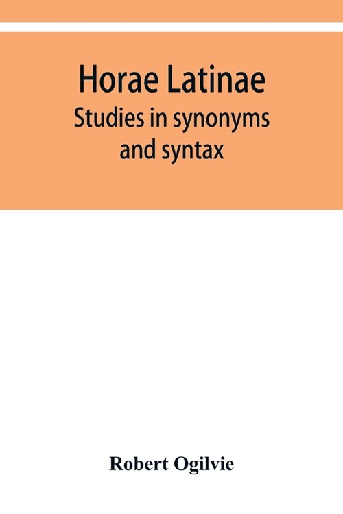 Horae Latinae: studies in synonyms and syntax (Paperback)