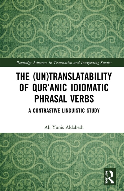 The (Un)Translatability of Qur’anic Idiomatic Phrasal Verbs : A Contrastive Linguistic Study (Hardcover)