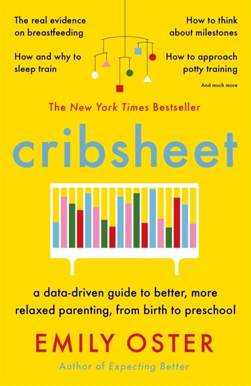 Cribsheet : A Data-Driven Guide to Better, More Relaxed Parenting, from Birth to Preschool (Paperback, Main)