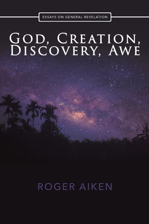 God, Creation, Discovery, Awe: Essays On General Revelation (Paperback)