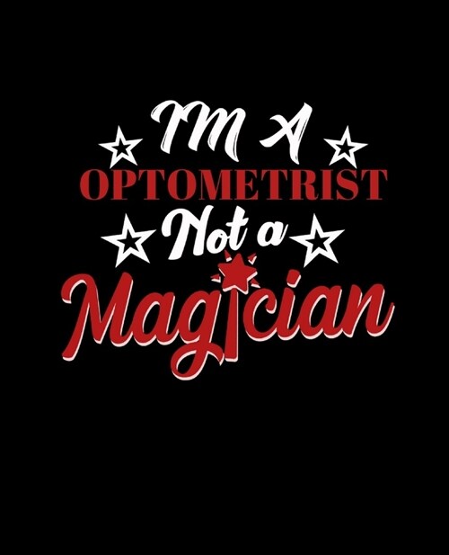 Im a Optometrist Not a Magician: College Ruled Lined Notebook - 120 Pages Perfect Funny Gift keepsake Journal, Diary (Paperback)