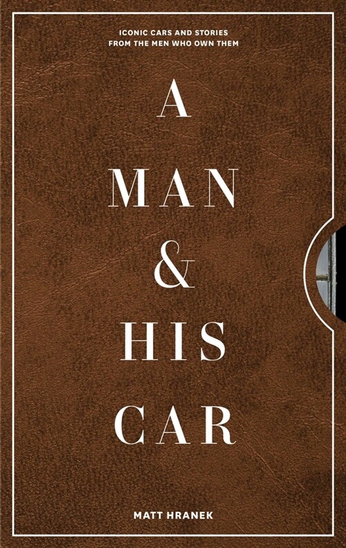 A Man & His Car: Iconic Cars and Stories from the Men Who Love Them (Hardcover)