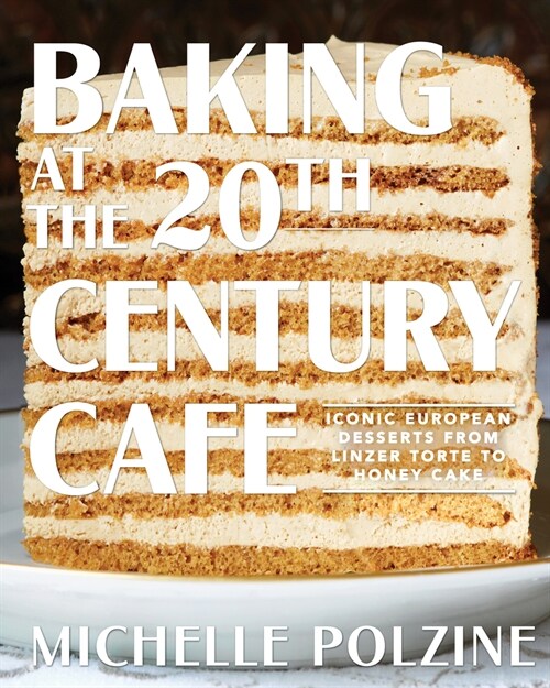Baking at the 20th Century Cafe: Iconic European Desserts from Linzer Torte to Honey Cake (Hardcover)