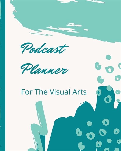 Podcast Planner For The Visual Arts: Narrative Blogging Journal - On The Air - Mashups - Trackback - Microphone - Broadcast Date - Recording Date - Ho (Paperback)