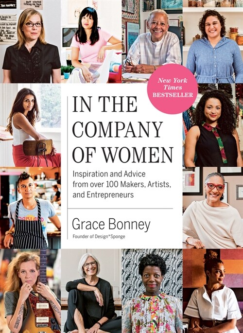 In the Company of Women: Inspiration and Advice from Over 100 Makers, Artists, and Entrepreneurs (Paperback)