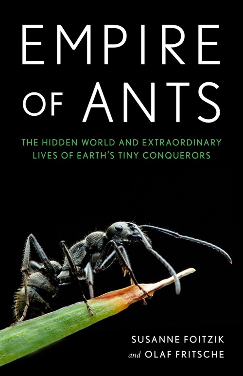 Empire of Ants: The Hidden Worlds and Extraordinary Lives of Earths Tiny Conquerors (Hardcover)