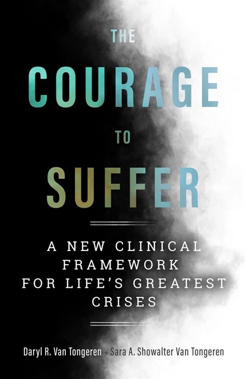 The Courage to Suffer: A New Clinical Framework for Lifes Greatest Crises (Paperback)