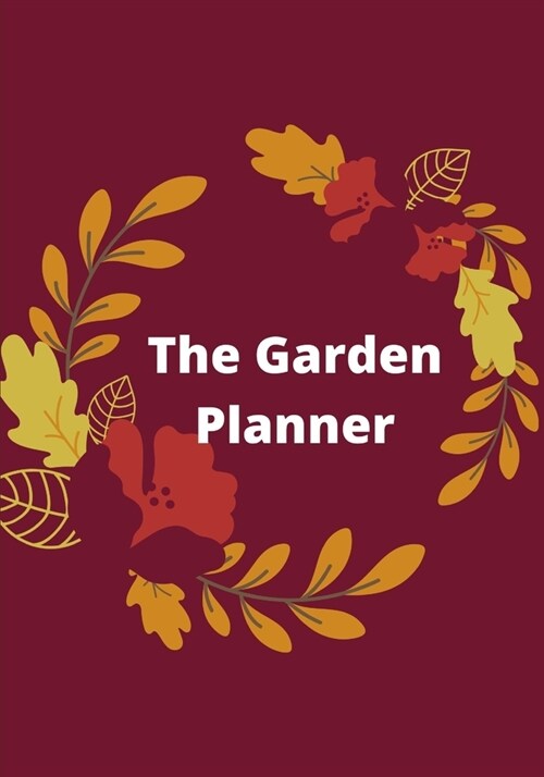 The Garden Planner: Novelty Line Notebook / Journal To Write In Perfect Gift Item (7 x 10 inches) For Gardeners And Gardening Lovers. (Paperback)