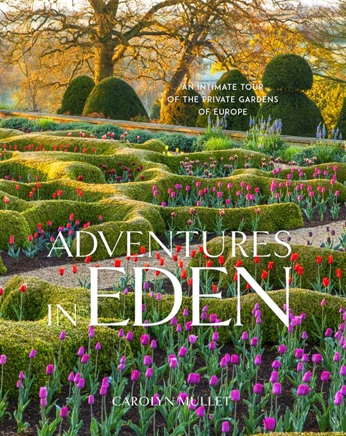 Adventures in Eden: An Intimate Tour of the Private Gardens of Europe (Hardcover)