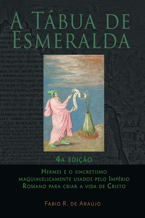 A T?ua de Esmeralda: 4a edi豫o - Hermes e o sincretismo maquiavelicamente usados pelo Imp?io Romano para criar a vida de Cristo (Paperback, 4, Edicao:)