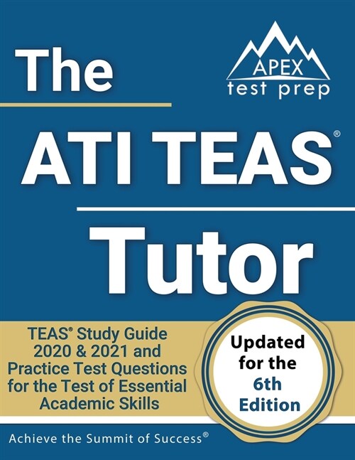 The ATI TEAS Tutor: TEAS Study Guide 2020 & 2021 and Practice Test Questions for the Test of Essential Academic Skills [Updated for the 6t (Paperback)