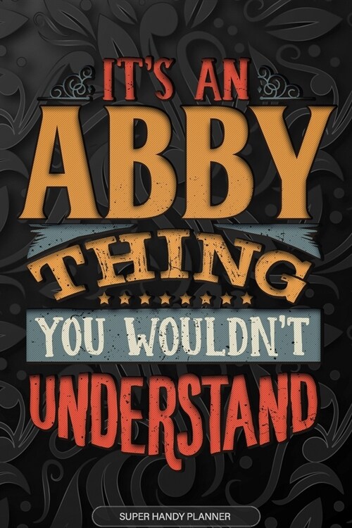 Abby: Its An Abby Thing You Wouldnt Understand - Abby Name Planner With Notebook Journal Calendar Personel Goals Password (Paperback)