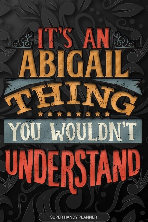 Abigail: Its An Abigail Thing You Wouldnt Understand - Abigail Name Planner With Notebook Journal Calendar Personel Goals Pas (Paperback)