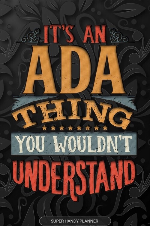 Ada: Its An Ada Thing You Wouldnt Understand - Ada Name Planner With Notebook Journal Calendar Personel Goals Password Ma (Paperback)