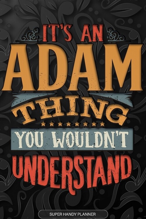 Adam: Its An Adam Thing You Wouldnt Understand - Adam Name Planner With Notebook Journal Calendar Personel Goals Password (Paperback)