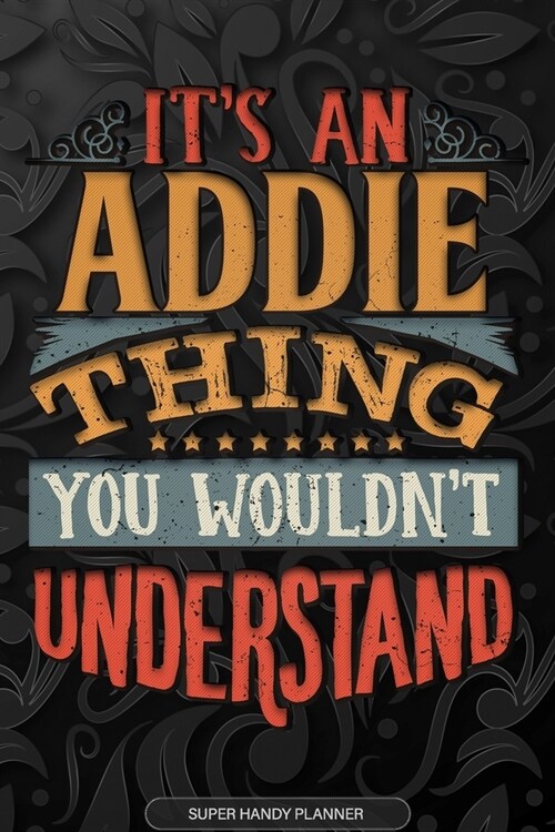 Addie: Its An Addie Thing You Wouldnt Understand - Addie Name Planner With Notebook Journal Calendar Personel Goals Passwor (Paperback)