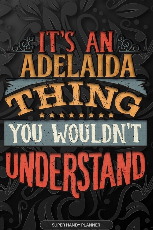 Adelaida: Its An Adelaida Thing You Wouldnt Understand - Adelaida Name Planner With Notebook Journal Calendar Personel Goals P (Paperback)