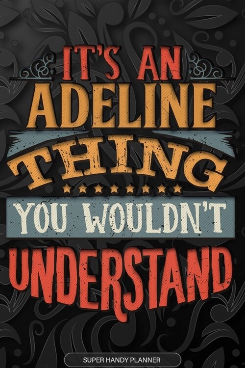 Adeline: Its An Adeline Thing You Wouldnt Understand - Adeline Name Planner With Notebook Journal Calendar Personel Goals Pas (Paperback)