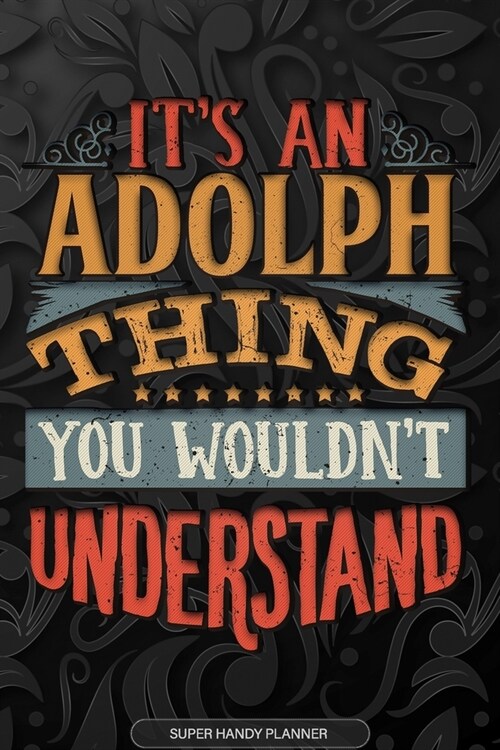 Adolph: Its An Adolph Thing You Wouldnt Understand - Adolph Name Planner With Notebook Journal Calendar Personel Goals Passw (Paperback)