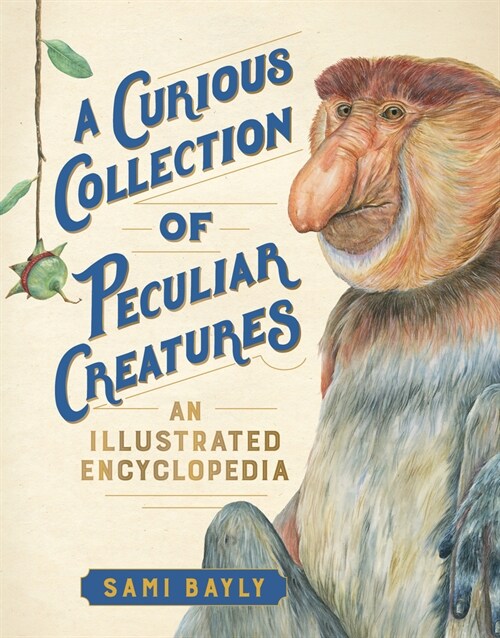 A Curious Collection of Peculiar Creatures: An Illustrated Encyclopedia (Hardcover)