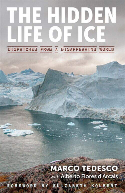 The Hidden Life of Ice: Dispatches from a Disappearing World (Hardcover)