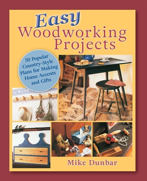 Easy Woodworking Projects: 50 Popular Country-Style Plans to Build for Home Accents, Gifts, or Sale (Paperback, Reprint)