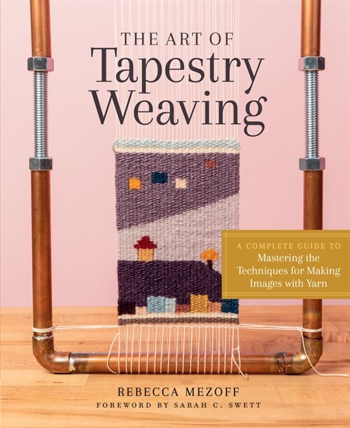 The Art of Tapestry Weaving: A Complete Guide to Mastering the Techniques for Making Images with Yarn (Hardcover)