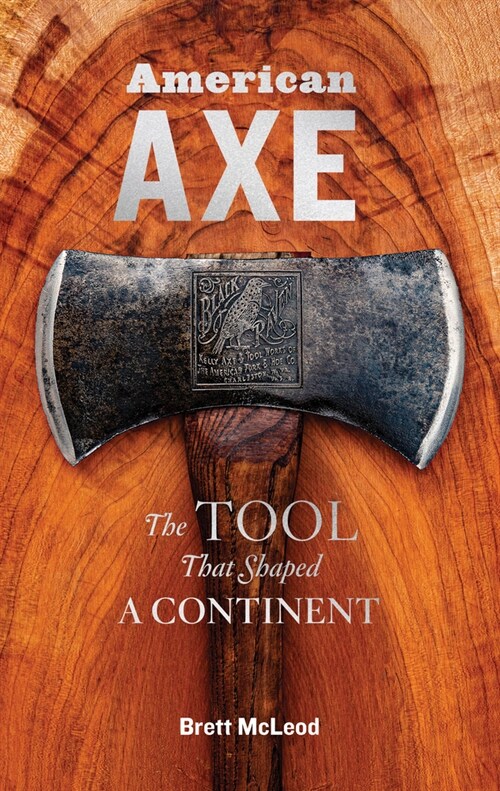 American Axe: The Tool That Shaped a Continent (Hardcover)