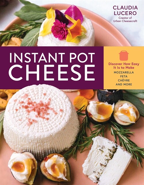 Instant Pot Cheese: Discover How Easy It Is to Make Mozzarella, Feta, Chevre, and More (Paperback)