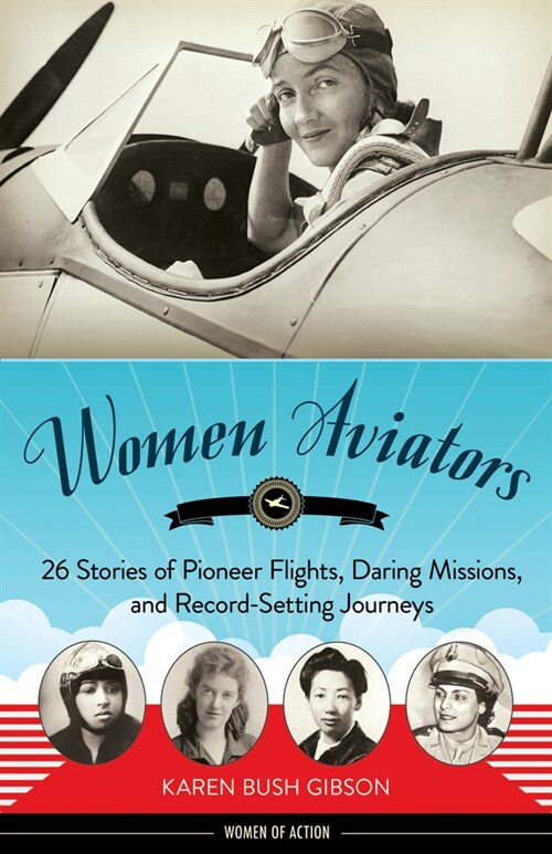 Women Aviators: 26 Stories of Pioneer Flights, Daring Missions, and Record-Setting Journeys (Paperback)