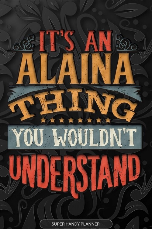 Alaina: Its An Alaina Thing You Wouldnt Understand - Alaina Name Planner With Notebook Journal Calendar Personel Goals Passw (Paperback)