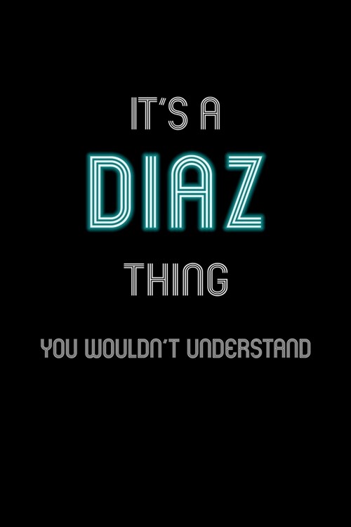 Its A Diaz Thing, You Wouldnt Understand: Personalized Notebook Journal With Name Blank Lined Customized Diary Logbook Gifts (Paperback)
