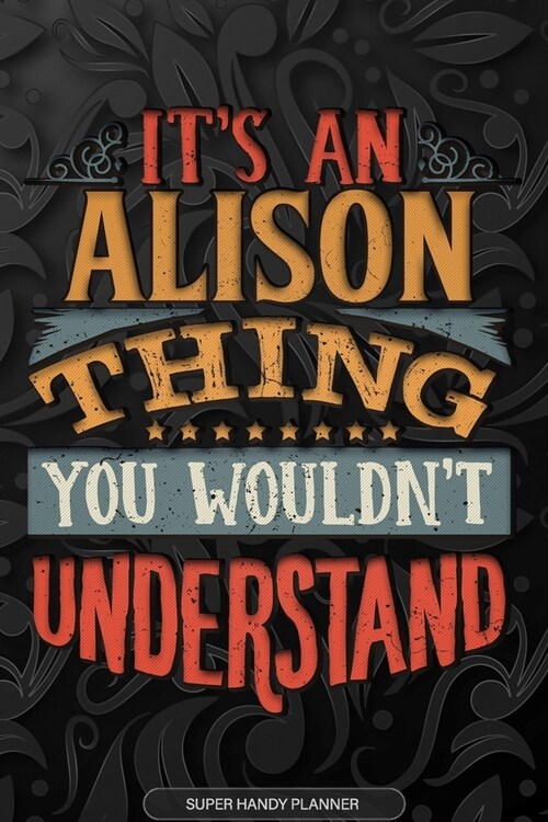 Alison: Its An Alison Thing You Wouldnt Understand - Alison Name Planner With Notebook Journal Calendar Personel Goals Passw (Paperback)