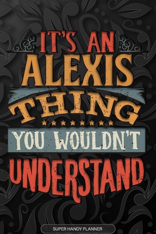 Alexis: Its An Alexis Thing You Wouldnt Understand - Alexis Name Planner With Notebook Journal Calendar Personel Goals Passw (Paperback)