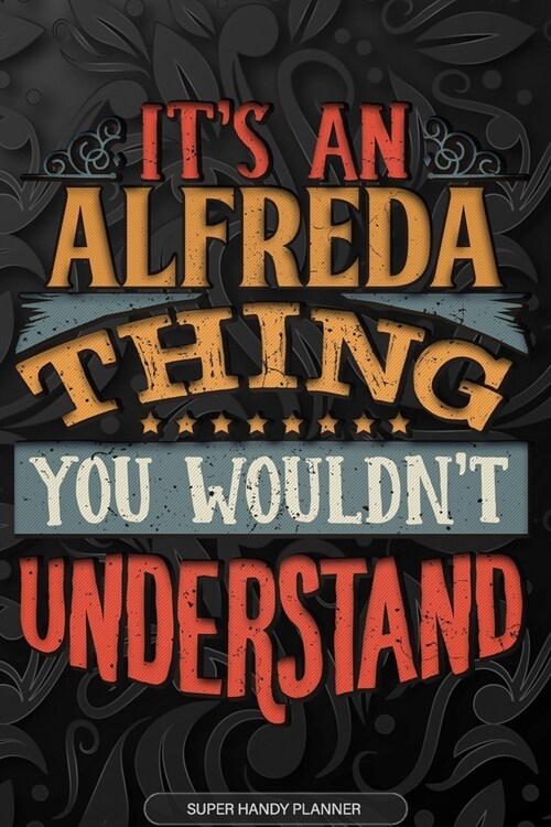 Alfreda: Its An Alfreda Thing You Wouldnt Understand - Alfreda Name Planner With Notebook Journal Calendar Personel Goals Pas (Paperback)