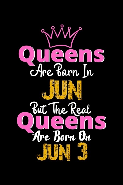 Queens Are Born In Jun Real Queens Are Born In Jun 3 Notebook Birthday Funny Gift: Lined Notebook / Journal Gift, 120 Pages, 6x9, Soft Cover, Matte Fi (Paperback)