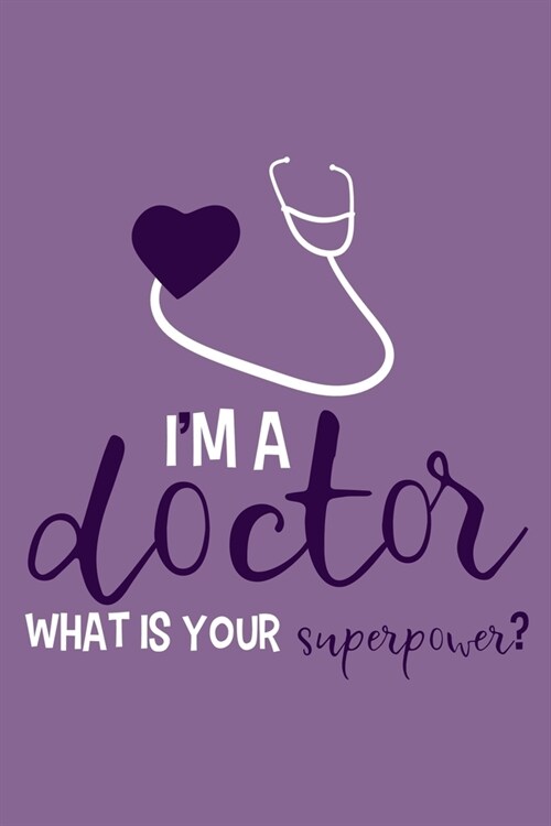 Im A Doctor What Is Your Superpower?: Blank Lined Notebook Journal: Doctor Medical Physicians General Practitioner Medical Student Gift 6x9 - 110 Pag (Paperback)