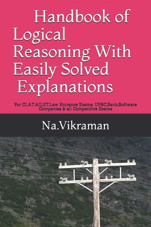 Handbook of Logical Reasoning With Easily Solved Explanations: For CLAT, AILET, Law Entrance Exams, UPSC, Bank, Software Companies & all Competitive E (Paperback)