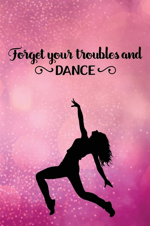 Forget Your Troubles and Dance: Journal/Notebook/Diary - Lined 6 x 9-inch size with 120 pages (Paperback)