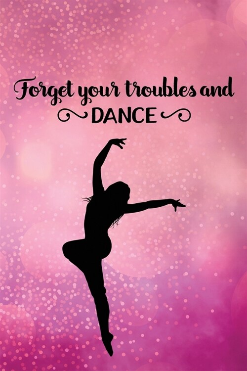 Forget Your Troubles and Dance: Journal/Notebook/Diary - Lined 6 x 9-inch size with 120 pages (Paperback)