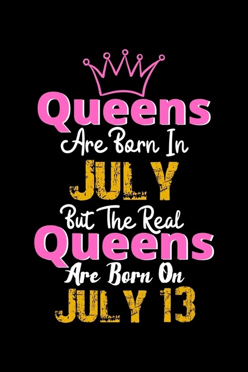 Queens Are Born In July Real Queens Are Born In July 13 Notebook Birthday Funny Gift: Lined Notebook / Journal Gift, 120 Pages, 6x9, Soft Cover, Matte (Paperback)